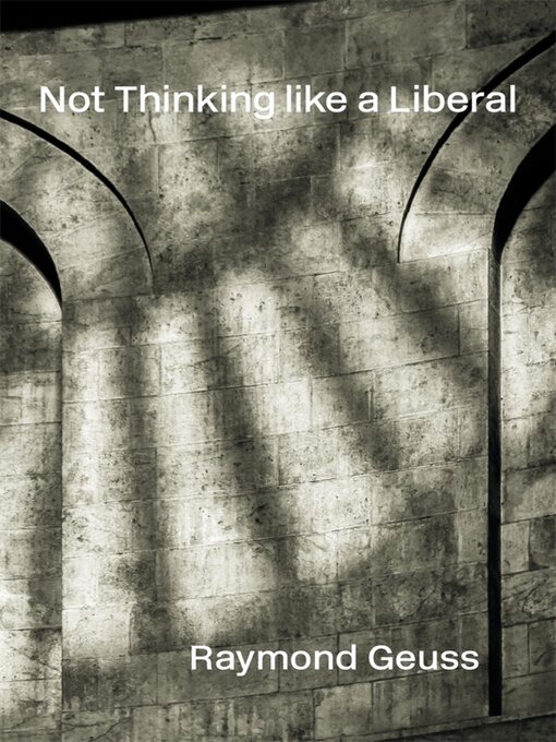 Title details for Not Thinking like a Liberal by Raymond Geuss - Available